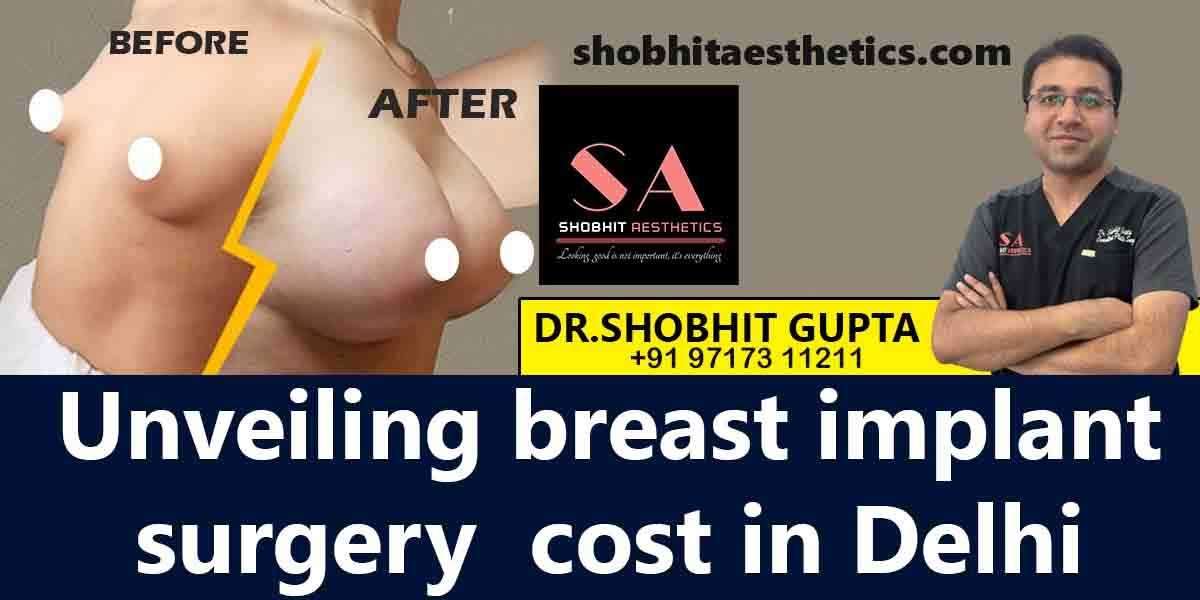 Comprehensive Guide to Breast Implant Surgery in Delhi with Dr. Shobhit Gupta at Shobhit Aesthetics