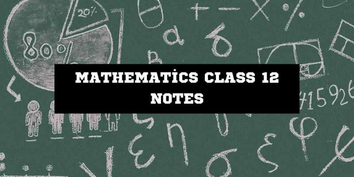 Mathematics Class 12 Notes: Your Complete Guide to Success