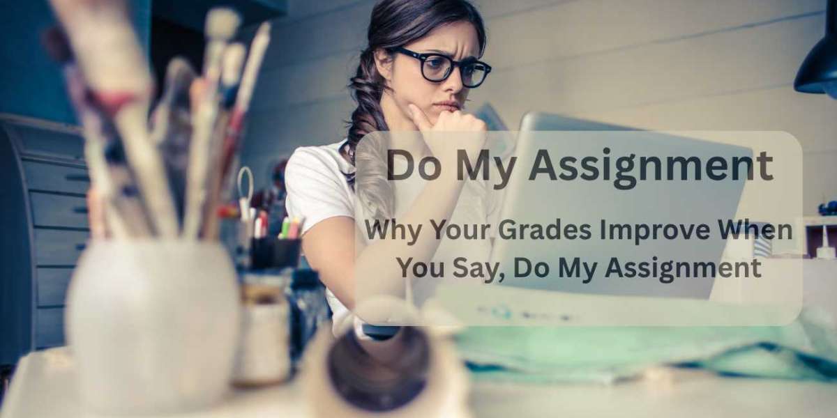 Why Your Grades Improve When You Say, Do My Assignment